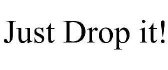 JUST DROP IT!