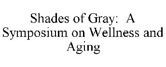 SHADES OF GRAY: A SYMPOSIUM ON WELLNESS AND AGING