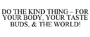 DO THE KIND THING - FOR YOUR BODY, YOURTASTE BUDS, & THE WORLD!
