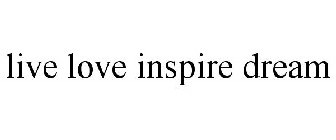 LIVE LOVE INSPIRE DREAM