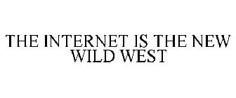 THE INTERNET IS THE NEW WILD WEST
