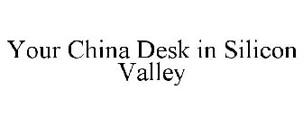 YOUR CHINA DESK IN SILICON VALLEY