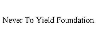 NEVER TO YIELD FOUNDATION