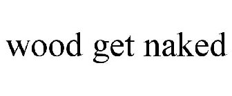 WOOD GET NAKED