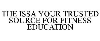 THE ISSA YOUR TRUSTED SOURCE FOR FITNESS EDUCATION