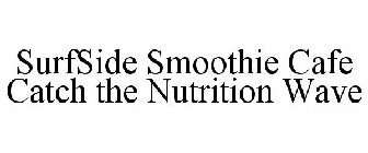 SURFSIDE SMOOTHIE CAFE CATCH THE NUTRITION WAVE