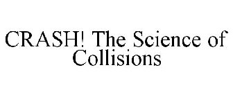 CRASH! THE SCIENCE OF COLLISIONS