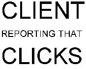 CLIENT REPORTING THAT CLICKS
