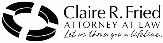 CLAIRE R. FRIED ATTORNEY AT LAW LET US THROW YOU A LIFELINE.
