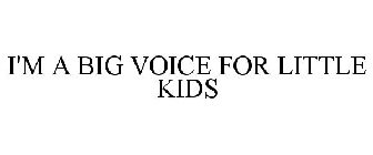 I'M A BIG VOICE FOR LITTLE KIDS