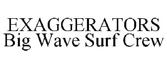 EXAGGERATORS BIG WAVE SURF CREW