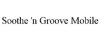 SOOTHE 'N GROOVE MOBILE