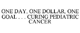 ONE DAY, ONE DOLLAR, ONE GOAL . . . CURING PEDIATRIC CANCER