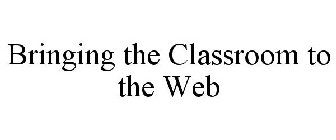 BRINGING THE CLASSROOM TO THE WEB