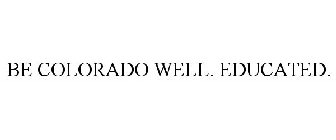 BE COLORADO WELL. EDUCATED.