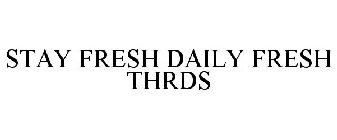 STAY FRESH DAILY FRESH THRDS