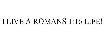 I LIVE A ROMANS 1:16 LIFE!