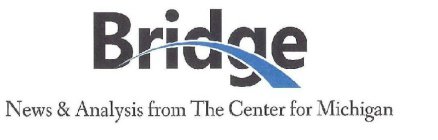 BRIDGE NEWS & ANALYSIS FROM THE CENTER FOR MICHIGAN