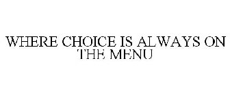 WHERE CHOICE IS ALWAYS ON THE MENU