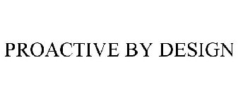 PROACTIVE BY DESIGN