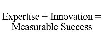 EXPERTISE + INNOVATION = MEASURABLE SUCCESS