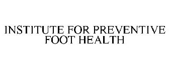 INSTITUTE FOR PREVENTIVE FOOT HEALTH