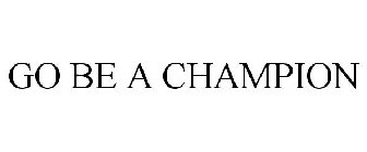 GO BE A CHAMPION
