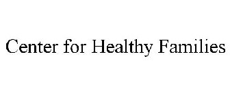 CENTER FOR HEALTHY FAMILIES