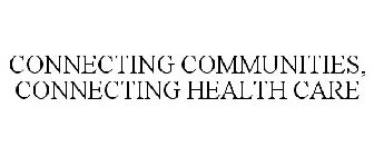 CONNECTING COMMUNITIES, CONNECTING HEALTH CARE