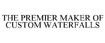 THE PREMIER MAKER OF CUSTOM WATERFALLS