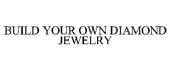 BUILD YOUR OWN DIAMOND JEWELRY