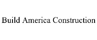 BUILD AMERICA CONSTRUCTION