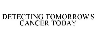 DETECTING TOMORROW'S CANCER TODAY