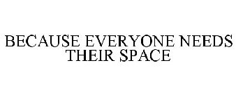 BECAUSE EVERYONE NEEDS THEIR SPACE
