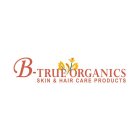 B-TRUE ORGANICS SKIN & HAIR CARE PRODUCTS