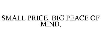 SMALL PRICE. BIG PEACE OF MIND.