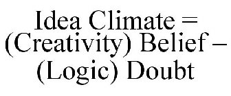 IDEA CLIMATE = (CREATIVITY) BELIEF - (LOGIC) DOUBT