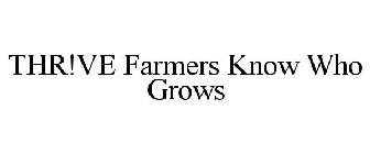 THR!VE FARMERS KNOW WHO GROWS
