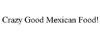 CRAZY GOOD MEXICAN FOOD!