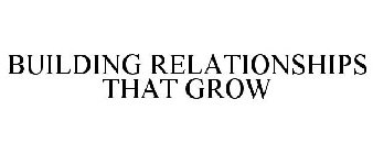 BUILDING RELATIONSHIPS THAT GROW