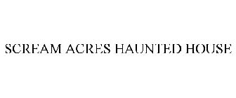 SCREAM ACRES HAUNTED HOUSE