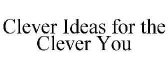 CLEVER IDEAS FOR THE CLEVER YOU