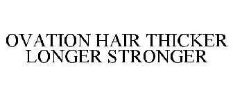 OVATION HAIR THICKER LONGER STRONGER