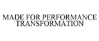 MADE FOR PERFORMANCE TRANSFORMATION