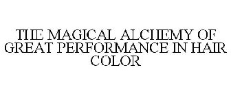 THE MAGICAL ALCHEMY OF GREAT PERFORMANCE IN HAIR COLOR