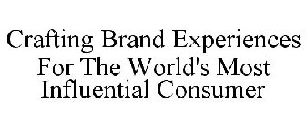 CRAFTING BRAND EXPERIENCES FOR THE WORLD'S MOST INFLUENTIAL CONSUMER