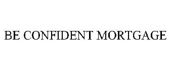 BE CONFIDENT MORTGAGE