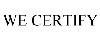 WE CERTIFY