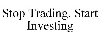 STOP TRADING. START INVESTING