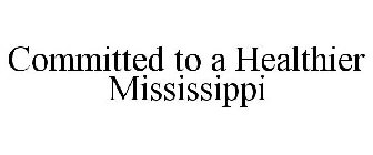 COMMITTED TO A HEALTHIER MISSISSIPPI